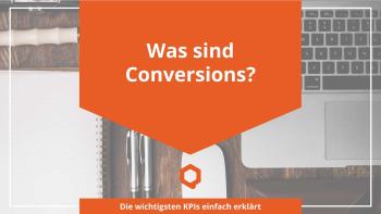  Was ist eine Conversion und weshalb ist sie für jedes Unternehmen relevant?